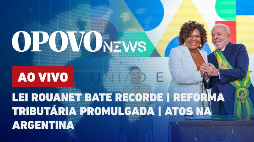 O POVO News: Lei Rouanet bate recorde/ Reforma Tributária promulgada/ Protestos na Argentina 