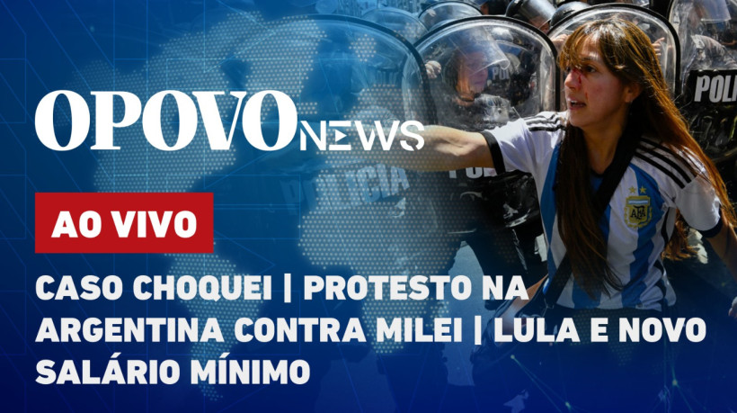 O POVO News: Caso Choquei/ Protesto na Argentina contra Milei/ Lula e novo salário mínimo 