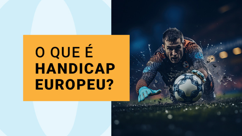 Descubra o que é o Handicap Europeu e como apostar. Confira dicas e uma tabela completa 