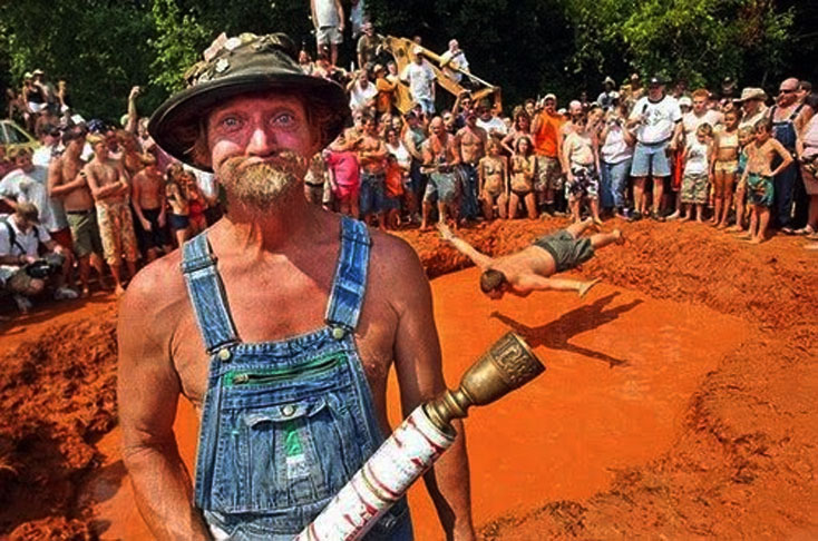 Olimpíada Caipira Red Neck Games - Realizado na Georgia, reúne provas toscas e bizarras, como agarrar pé de porco com a boca, arremessar assento de privada, dar barrigada em poço de lama e peidar com a axila. 