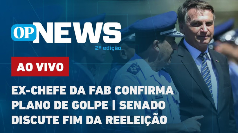Ex-Chefe da FAB confirma plano de golpe; Senado discute fim da reeleição