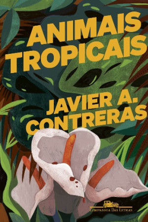 Capa Animais Tropicais, novo livro de Javier A. Contreras(Foto: Companhia das Letras/Divulga&ccedil;&atilde;o)