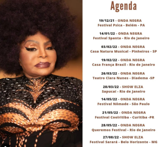 Elza Soares cantou até o fim da vida. Em 17/12/2021, ela publicou no instagram a agenda de shows para 2022.  Elza faria o espetáculo Onda Negra em seis cidades até 27/08. 